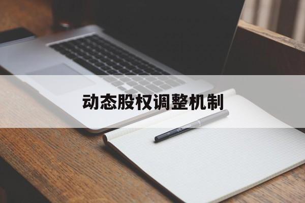 动态股权调整机制(股权动态调整机制和退出机制)岳阳市 动态股权调整机制(股权动态调整机制和退出机制)岳阳市
