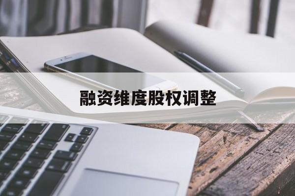 融资维度股权调整(融资维度股权调整方案)岳阳市